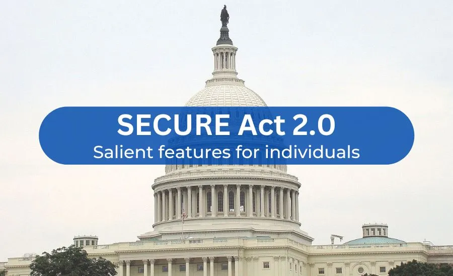 The SECURE Act 2.0’s salient features for individuals.